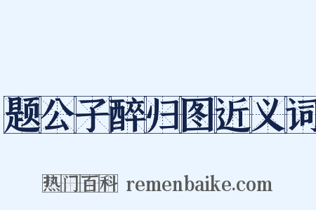 题公子醉归图近义词是什么意思的图片